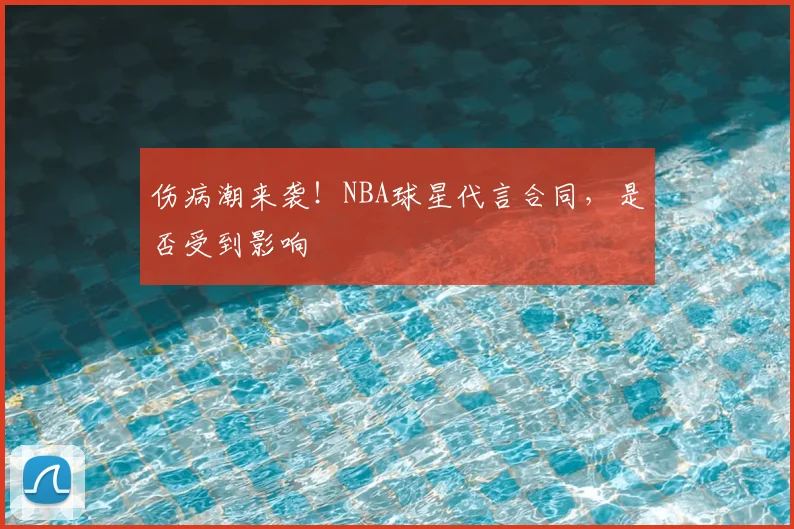 伤病潮来袭！NBA球星代言合同，是否受到影响